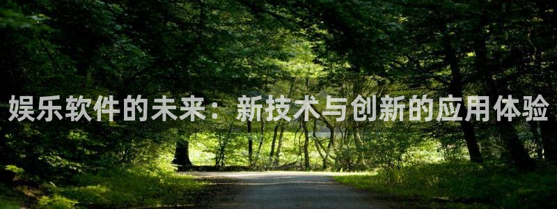 恒盛娱乐官方网站下载：娱乐软件的未来：新技术与创新的应用体验