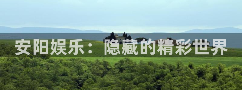 恒盛娱乐.ccmpc正版：安阳娱乐：隐藏的精彩世界
